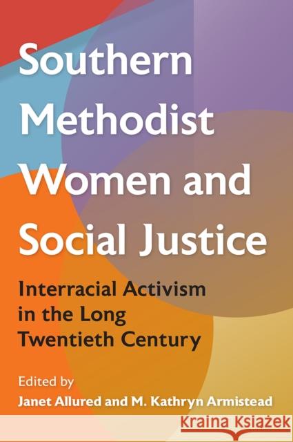 Southern Methodist Women and Social Justice: Interracial Activism in the Long Twentieth Century  9780813079318 University Press of Florida