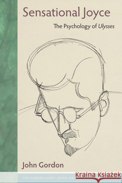 Sensational Joyce: The Psychology of Ulysses John Gordon 9780813079356