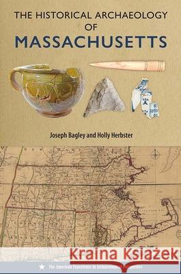 The Historical Archaeology of Massachusetts Holly Herbster 9780813079530 University Press of Florida