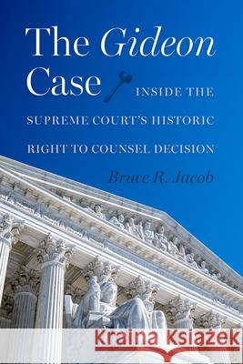 The Gideon Case: Inside the Supreme Court's Historic Right to Counsel Decision Bruce R. Jacob 9780813079547