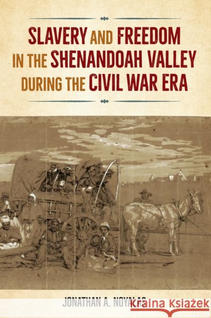 Slavery and Freedom in the Shenandoah Valley during the Civil War Era Jonathan A. Noyalas 9780813080000 University Press of Florida