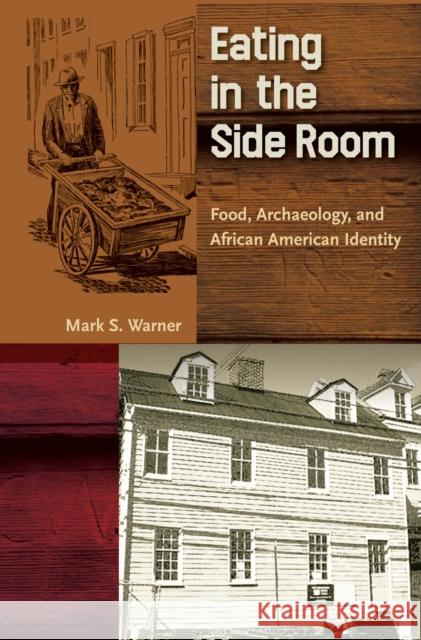 Eating in the Side Room: Food, Archaeology, and African American Identity Warner, Mark S. 9780813080031 University Press of Florida