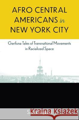 Afro Central Americans in New York City: Garifuna Tales of Transnational Movements in Racialized Space England, Sarah 9780813080147 University Press of Florida