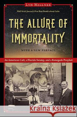 The Allure of Immortality: An American Cult, a Florida Swamp, and a Renegade Prophet Lyn Millner 9780813080291 University Press of Florida