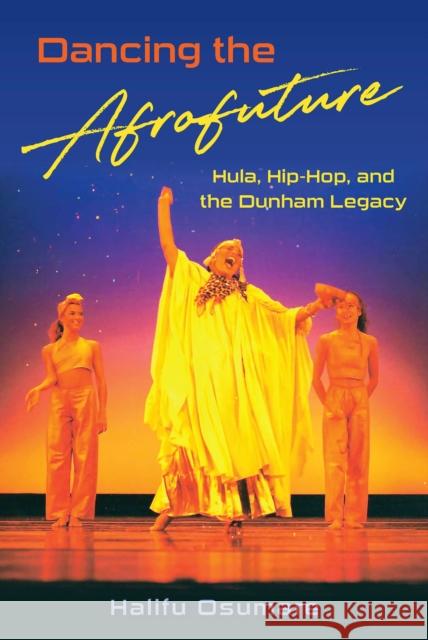 Dancing the Afrofuture: Hula, Hip-Hop, and the Dunham Legacy Halifu Osumare 9780813080345 University Press of Florida