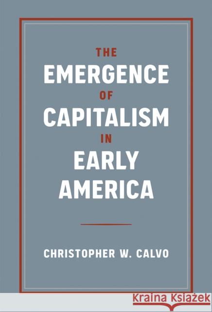 The Emergence of Capitalism in Early America Christopher W. Calvo 9780813080369 University Press of Florida
