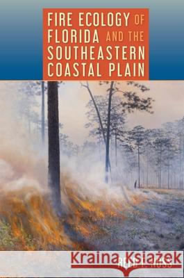 Fire Ecology of Florida and the Southeastern Coastal Plain Reed F. Noss 9780813080772 University Press of Florida