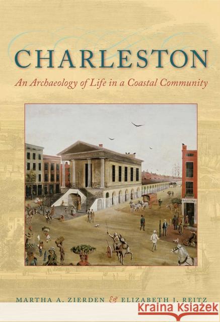 Charleston: An Archaeology of Life in a Coastal Community Elizabeth J. Reitz 9780813080819