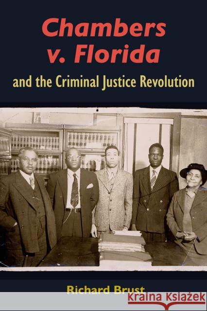 Chambers V. Florida and the Criminal Justice Revolution Richard Brust 9780813081021 University Press of Florida