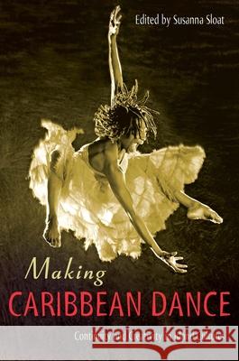 Making Caribbean Dance: Continuity and Creativity in Island Cultures Susanna Sloat 9780813081052