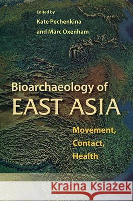 Bioarchaeology of East Asia: Movement, Contact, Health Kate Pechenkina Marc Oxenham 9780813081113 University Press of Florida