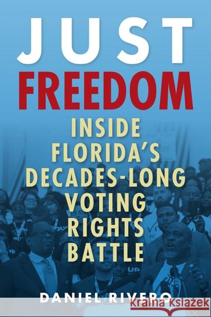 Just Freedom: Inside Florida's Decades-Long Voting Rights Battle Daniel Rivero 9780813081168 University Press of Florida