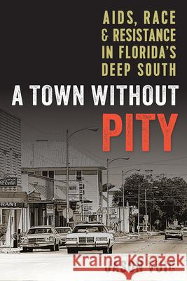 A Town Without Pity: Aids, Race, and Resistance in Florida's Deep South Jason Vuic 9780813081175 University Press of Florida