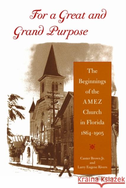 For a Great and Grand Purpose: The Beginnings of the Amez Church in Florida, 1864-1905 Larry Eugene Rivers 9780813081403