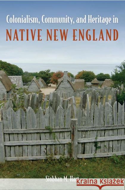 Colonialism, Community, and Heritage in Native New England Siobhan M. Hart 9780813081410
