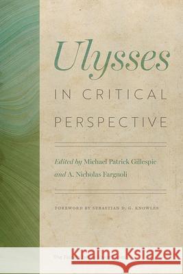 Ulysses in Critical Perspective Michael Patrick Gillespie A. Nicholas Fargnoli 9780813081458