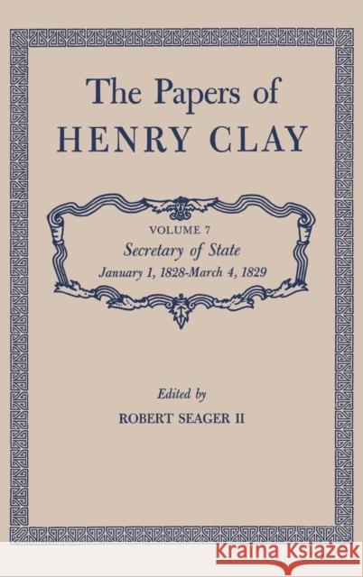 The Papers of Henry Clay: Secretary of State, January 1, 1828-March 4, 1829 Volume 7 Clay, Henry 9780813100579 University Press of Kentucky
