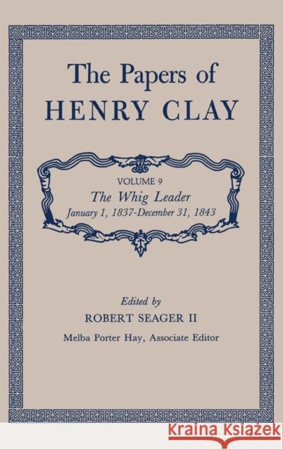 The Papers of Henry Clay: The Whig Leader, January 1, 1837-December 31, 1843 Volume 9 Clay, Henry 9780813100593 University Press of Kentucky