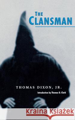 The Clansman : An Historical Romance of the Ku Klux Klan Thomas Dixon T. D. Clark 9780813101262 University Press of Kentucky