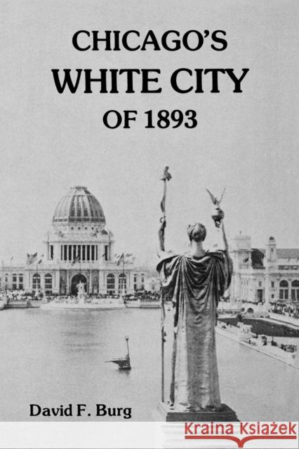 Chicago's White City of 1893 University Press of Kentucky             David F. Burg 9780813101408 University Press of Kentucky