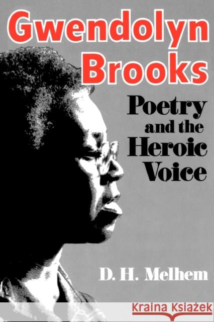 Gwendolyn Brooks: Poetry and the Heroic Voice Melhem, D. H. 9780813101804 University Press of Kentucky