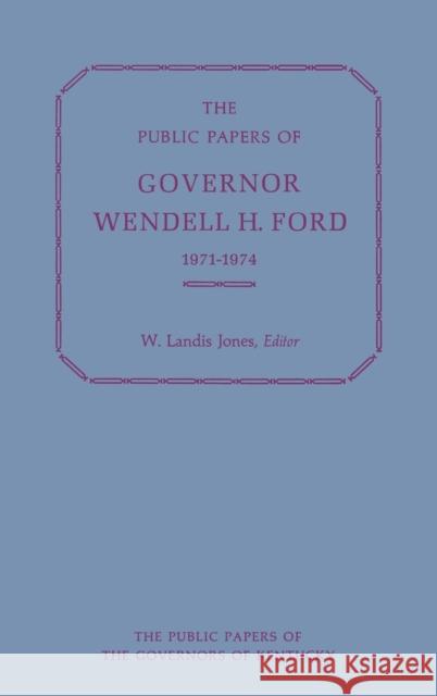 The Public Papers of Governor Wendell H. Ford, 1971-1974 Wendell H. Ford 9780813106021 University Press of Kentucky