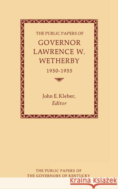 The Public Papers of Governor Lawrence W. Wetherby, 1950-1955 Lawrence W. Wetherby 9780813106069 University Press of Kentucky