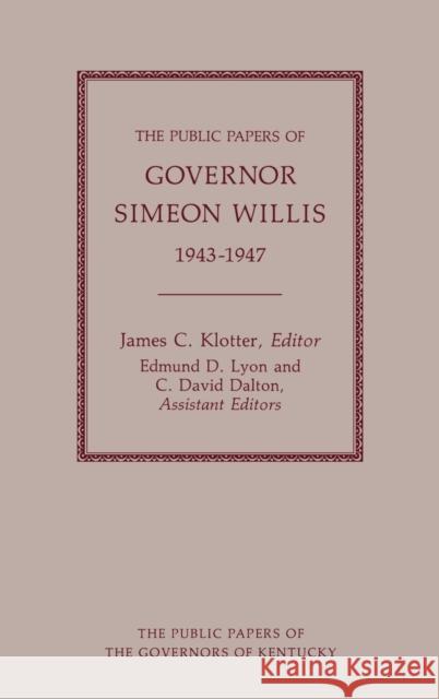 The Public Papers of Governor Simeon Willis, 1943-1947 Simeon S. Willis 9780813106076 University Press of Kentucky