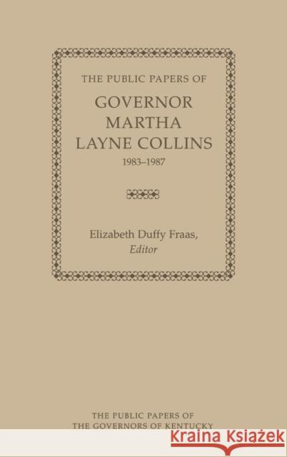 The Public Papers of Governor Martha Layne Collins, 1983-1987 Elizabeth Duffy Fraas 9780813106083 University Press of Kentucky