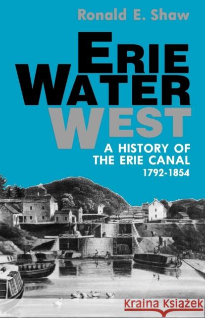 Erie Water West: A History of the Erie Canal, 1792-1854 Shaw, Ronald E. 9780813108018 University Press of Kentucky