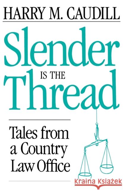 Slender Is the Thread: Tales from a Country Law Office Caudill, Harry M. 9780813108117 University Press of Kentucky
