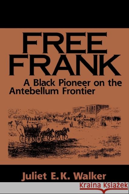 Free Frank: A Black Pioneer on the Antebellum Frontier a Black Pioneer on the Antebellum Frontier Walker, Juliet E. K. 9780813108407 University Press of Kentucky