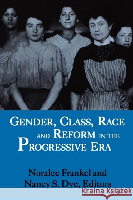 Gender, Class, Race and Reform in the Progressive Era Frankel, Noralee 9780813108414 University Press of Kentucky