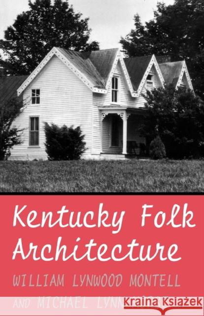 Kentucky Folk Architecture William Lynwood Montell Michael L. Morse Muchael L. Morse 9780813108438 University Press of Kentucky