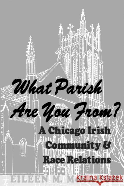 What Parish Are You From? a Chicago Irish Community and Race Relations McMahon, Eileen M. 9780813108940