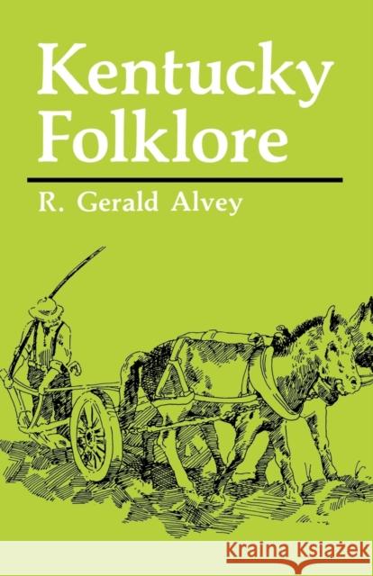 Kentucky Folklore Gerald Alvey R. Gerald Alvey 9780813109022 University Press of Kentucky