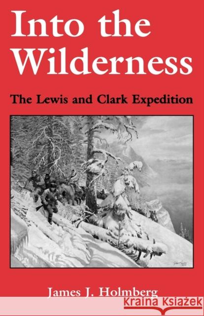 Into the Wilderness: The Lewis and Clark Expedition Holmberg, James J. 9780813109138 University Press of Kentucky