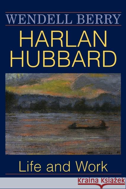 Harlan Hubbard: Life and Work Berry, Wendell 9780813109428