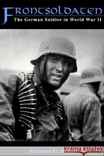 Frontsoldaten: The German Soldier in World War II Stephen G. Fritz 9780813109435 University Press of Kentucky
