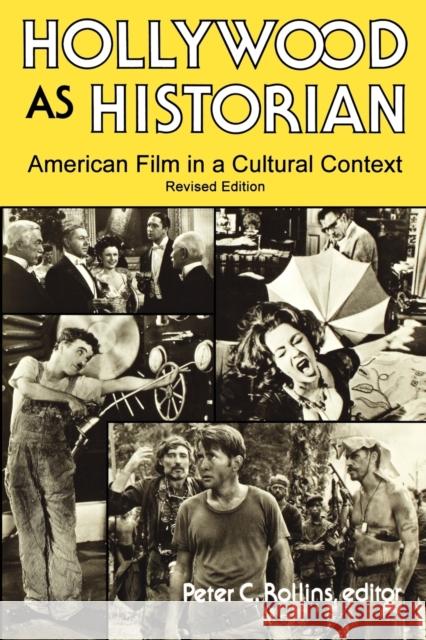 Hollywood as Historian: American Film in a Cultural Context, Revised Edition Rollins, Peter C. 9780813109510 University Press of Kentucky