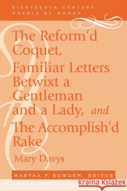 The Reform'd Coquet, Familiar Letters Betwixt a Gentleman and a Lady, and the Accomplish'd Rake Davys, Mary 9780813109695 University Press of Kentucky