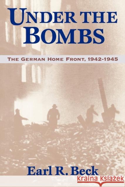 Under the Bombs: The German Home Front, 1942-1945 Beck, Earl Ray 9780813109770 University Press of Kentucky