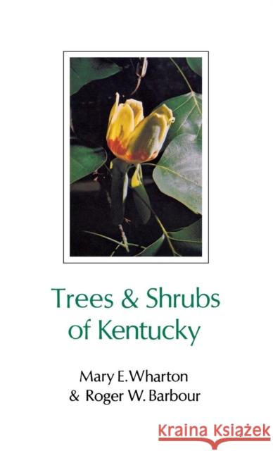 Trees and Shrubs of Kentucky Mary E. Wharton Roger W. Barbour 9780813112947 University Press of Kentucky