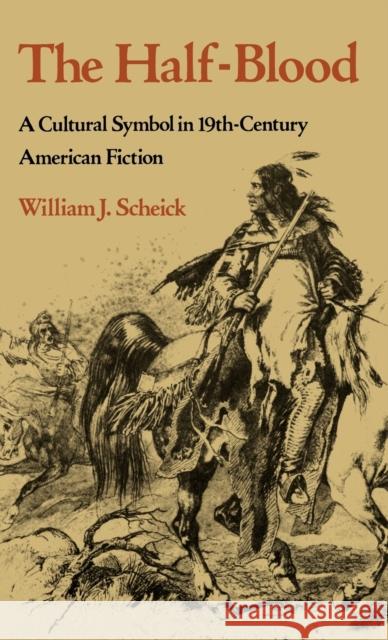 The Half-Blood: A Cultural Symbol in Nineteenth-Century American Fiction Scheick, William J. 9780813113906 University Press of Kentucky