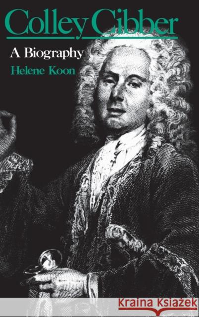 Colley Cibber: A Biography Koon, Helene 9780813115511 University Press of Kentucky