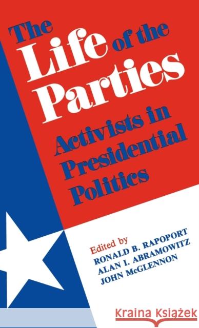 The Life of the Parties: Activists in Presidential Politics Rapoport, Ronald 9780813115597