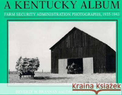 A Kentucky Album: Farm Security Administration Photographs, 1935-1943 Brannan, Beverly W. 9780813115634 University Press of Kentucky