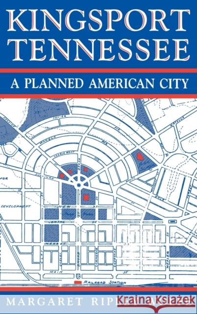 Kingsport, Tennessee: A Planned American City Wolfe, Margaret Ripley 9780813116242 University Press of Kentucky