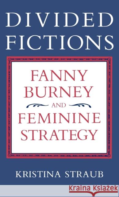 Divided Fictions: Fanny Burney and Feminine Strategy Straub, Kristina 9780813116334 University Press of Kentucky
