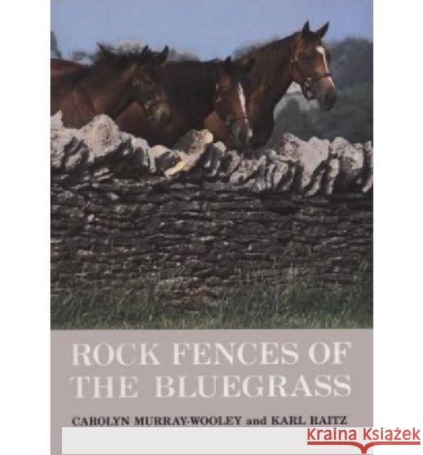 Rock Fences of the Bluegrass Carolyn Murray-Wooley Karl Raitz Carolyn Murray Wooley 9780813117621 University Press of Kentucky